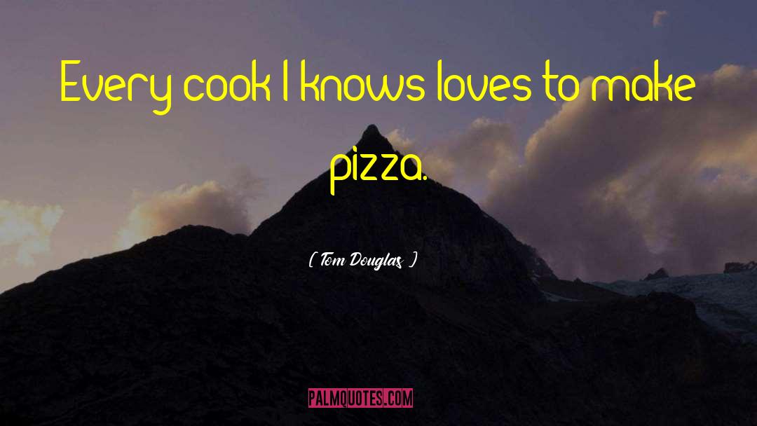 Tom Douglas Quotes: Every cook I knows loves