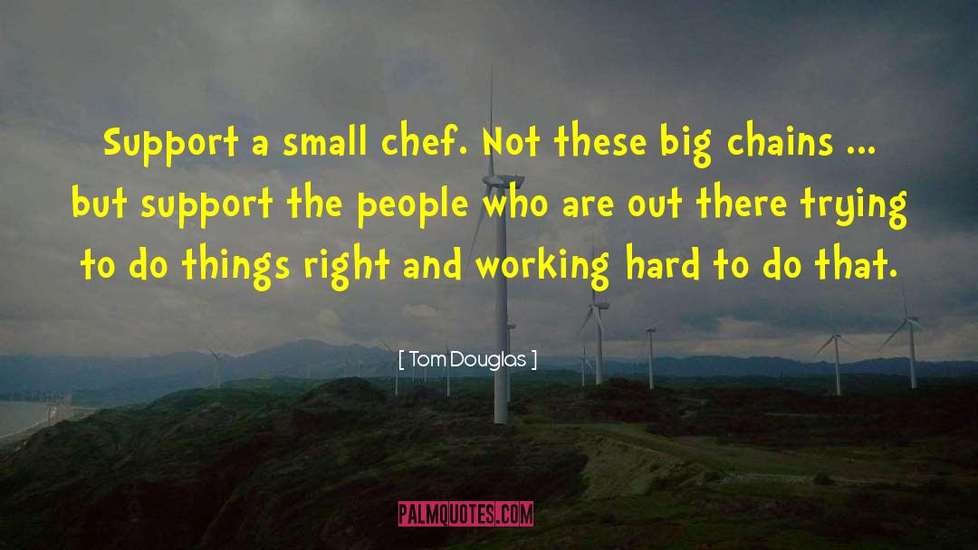 Tom Douglas Quotes: Support a small chef. Not