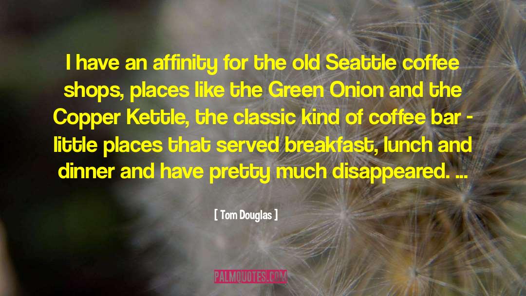 Tom Douglas Quotes: I have an affinity for