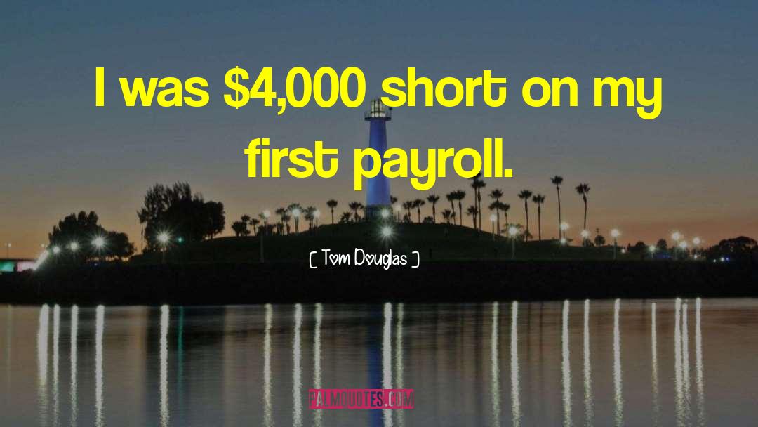 Tom Douglas Quotes: I was $4,000 short on