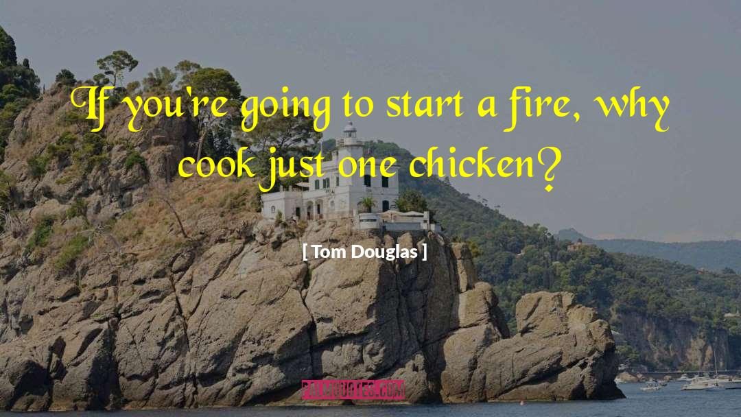 Tom Douglas Quotes: If you're going to start