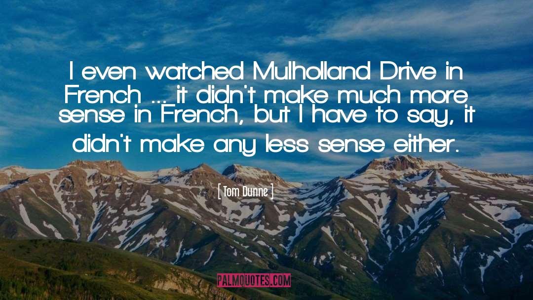 Tom Dunne Quotes: I even watched Mulholland Drive
