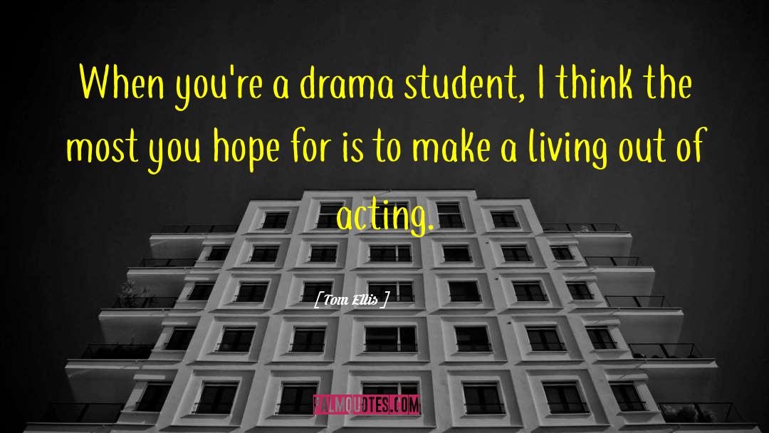 Tom Ellis Quotes: When you're a drama student,