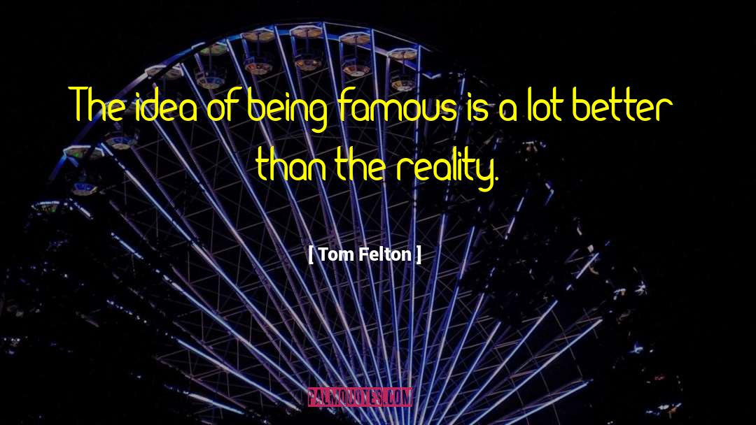 Tom Felton Quotes: The idea of being famous