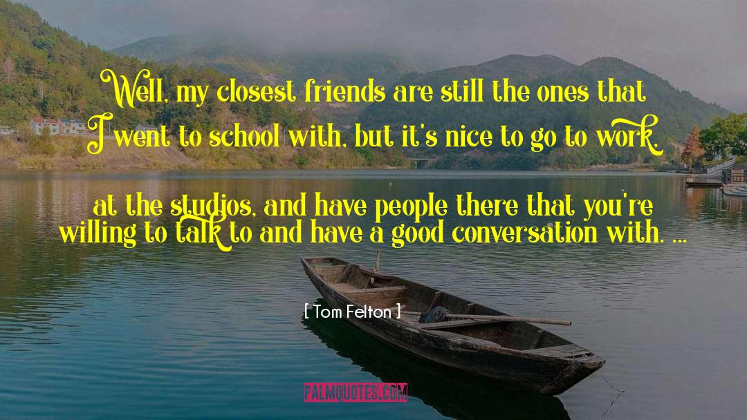 Tom Felton Quotes: Well, my closest friends are