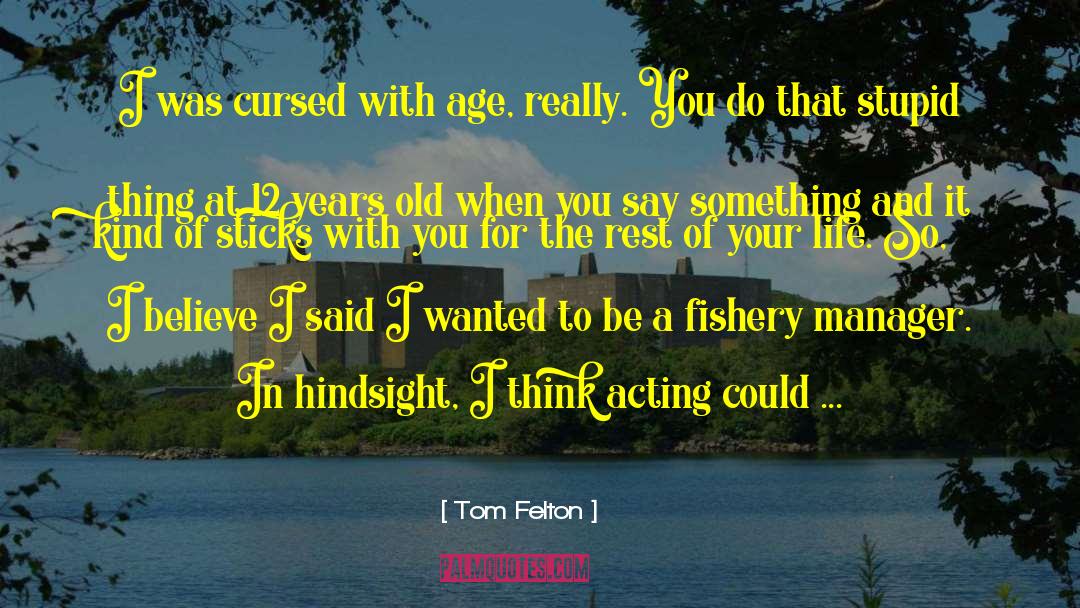 Tom Felton Quotes: I was cursed with age,