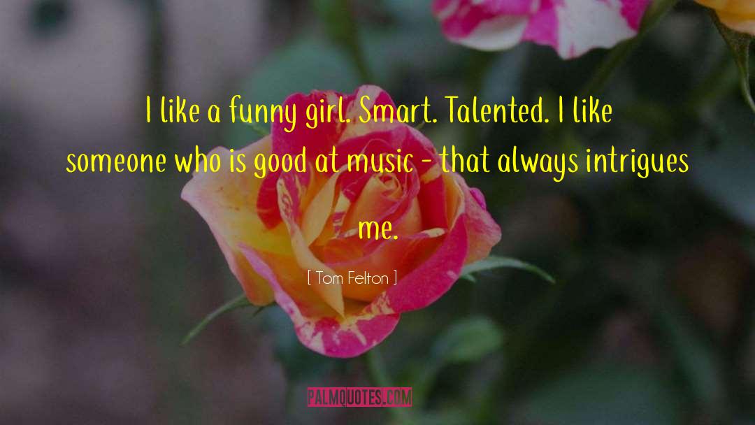 Tom Felton Quotes: I like a funny girl.