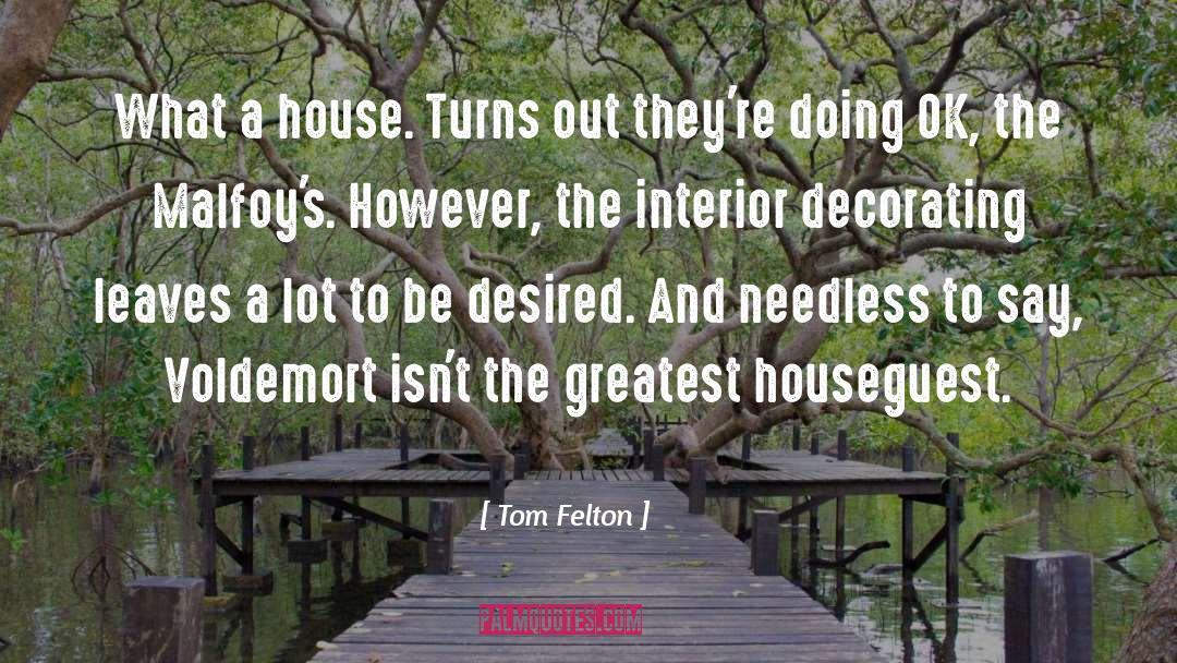 Tom Felton Quotes: What a house. Turns out