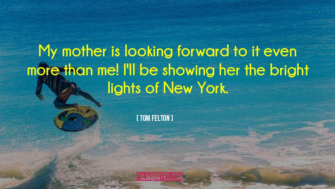 Tom Felton Quotes: My mother is looking forward