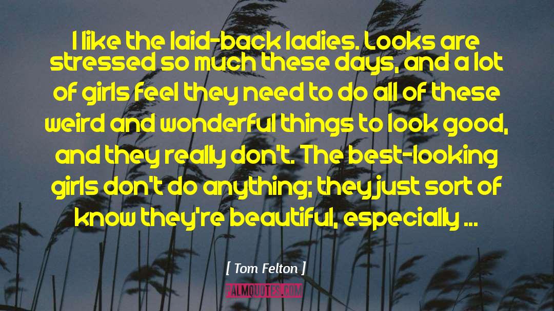 Tom Felton Quotes: I like the laid-back ladies.