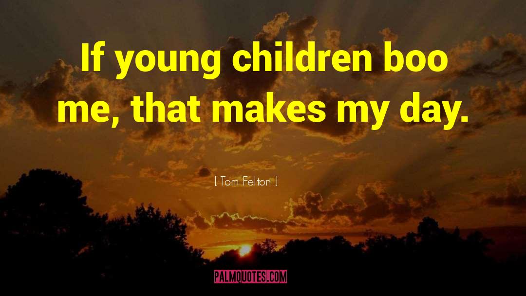 Tom Felton Quotes: If young children boo me,