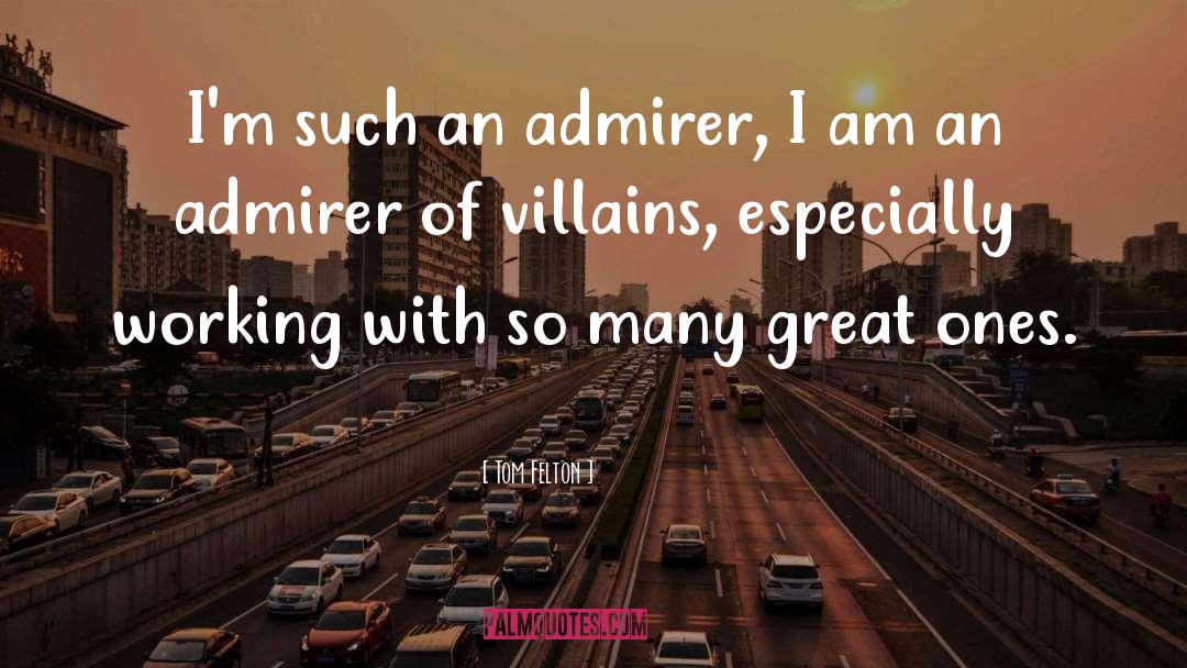 Tom Felton Quotes: I'm such an admirer, I
