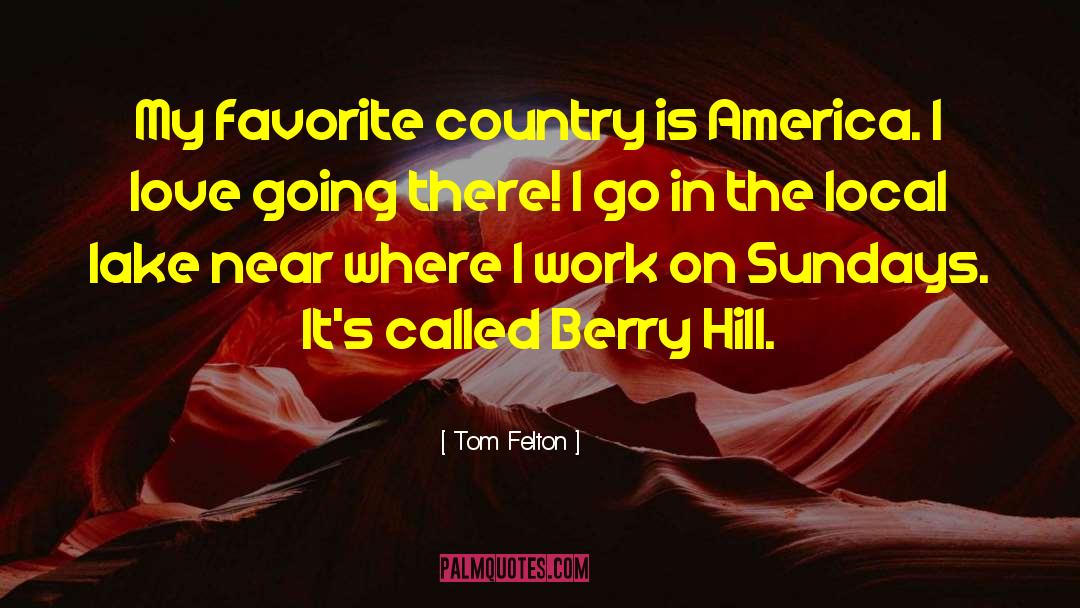 Tom Felton Quotes: My favorite country is America.