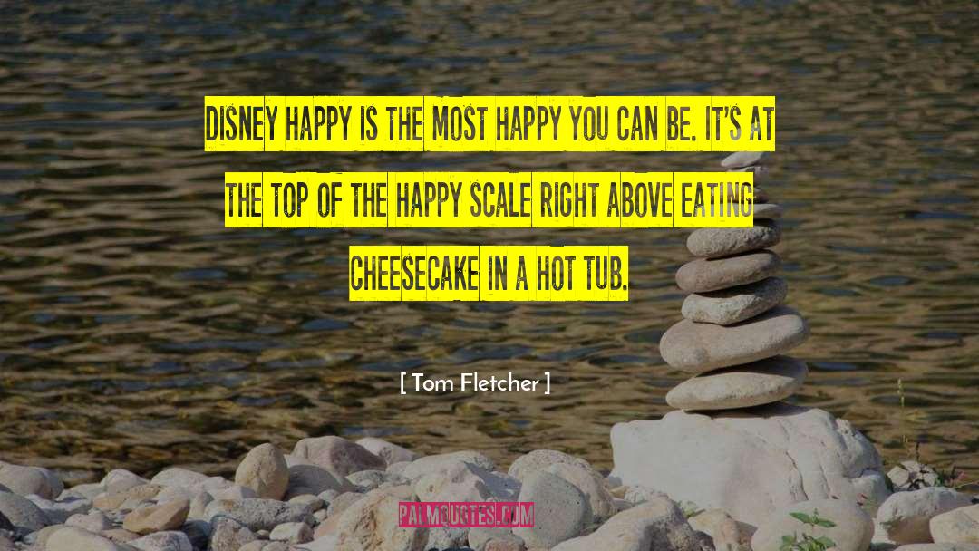 Tom Fletcher Quotes: Disney happy is the most