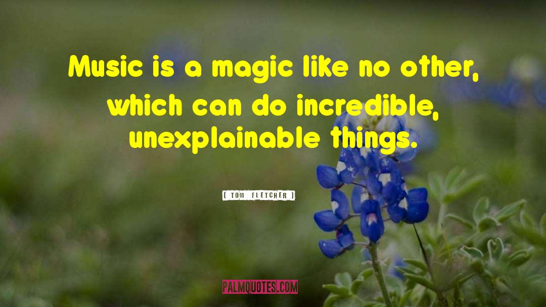Tom Fletcher Quotes: Music is a magic like