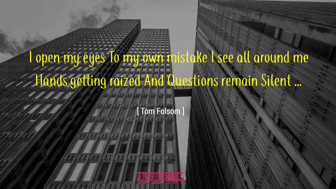 Tom Folsom Quotes: I open my eyes<br> To