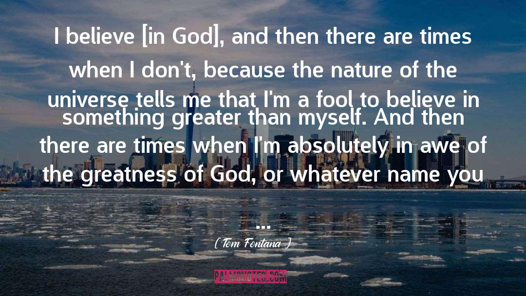 Tom Fontana Quotes: I believe [in God], and