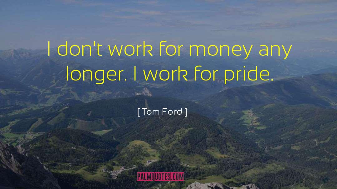 Tom Ford Quotes: I don't work for money