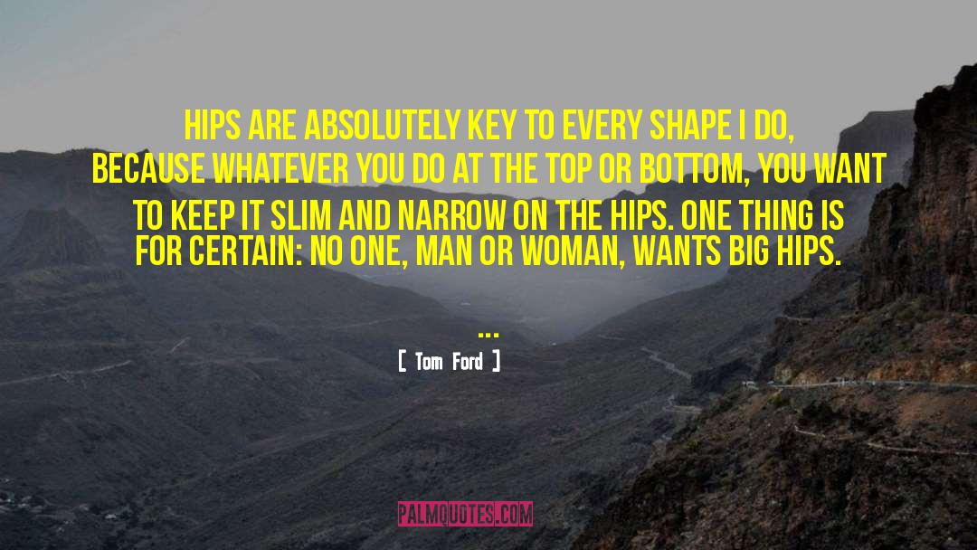 Tom Ford Quotes: Hips are absolutely key to