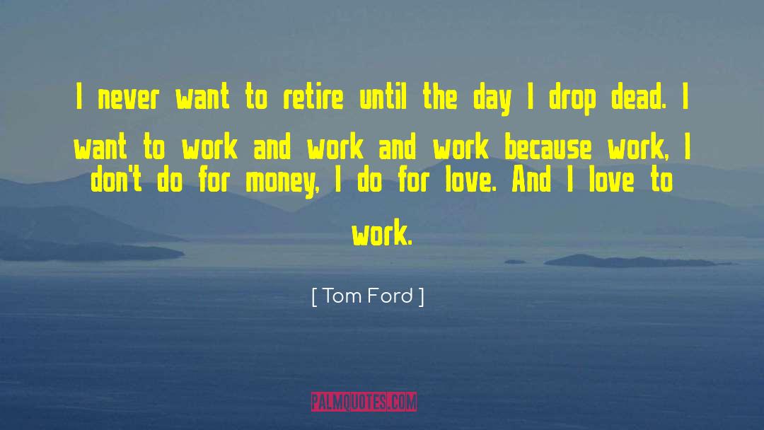 Tom Ford Quotes: I never want to retire