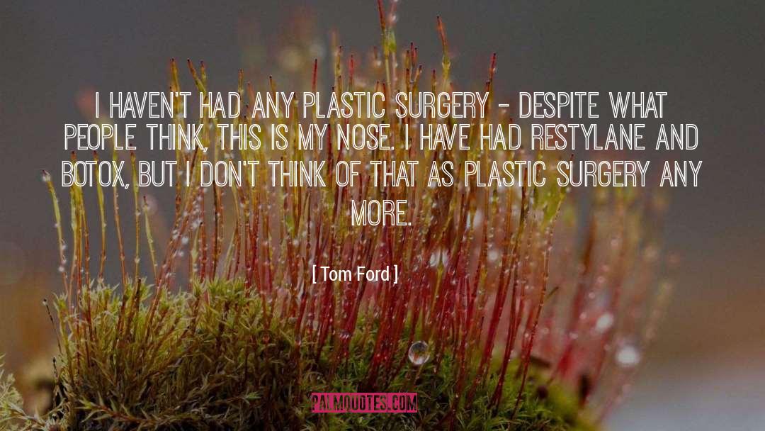 Tom Ford Quotes: I haven't had any plastic