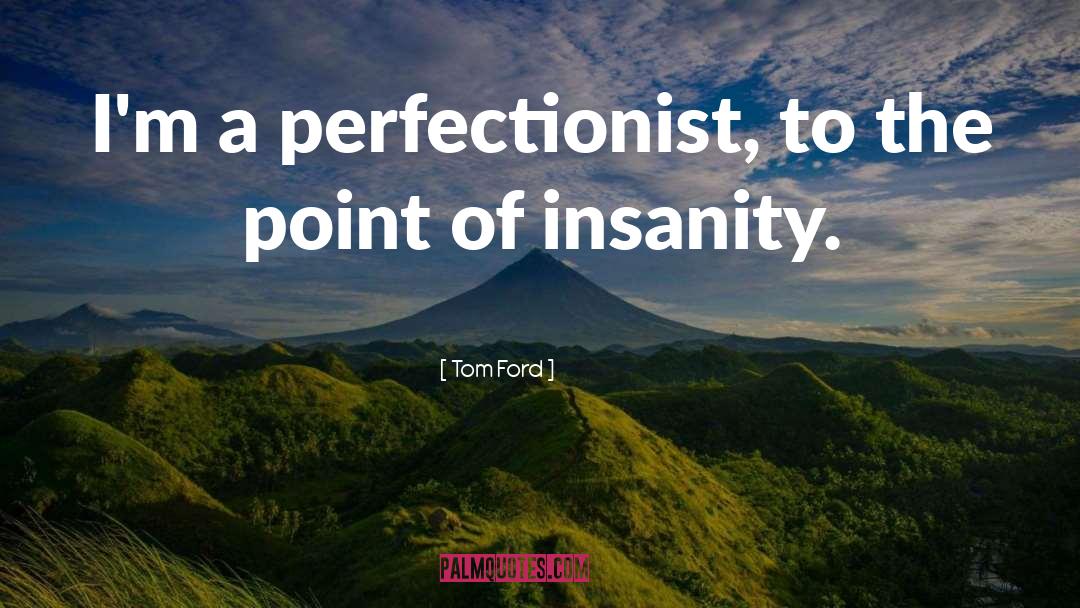 Tom Ford Quotes: I'm a perfectionist, to the