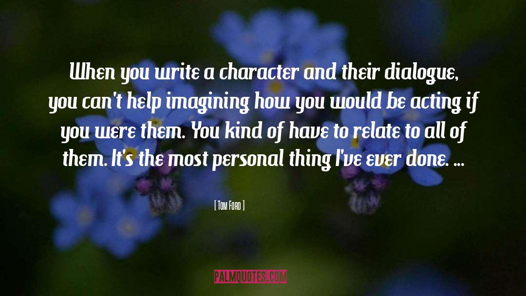 Tom Ford Quotes: When you write a character