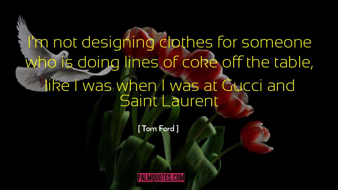 Tom Ford Quotes: I'm not designing clothes for
