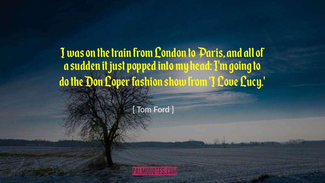 Tom Ford Quotes: I was on the train