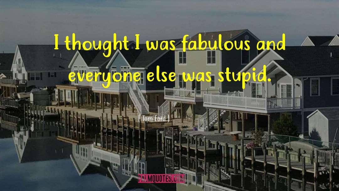 Tom Ford Quotes: I thought I was fabulous