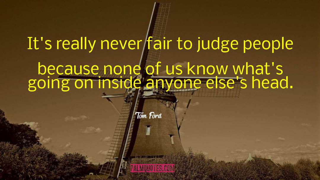 Tom Ford Quotes: It's really never fair to