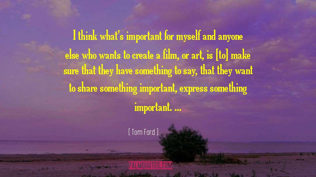 Tom Ford Quotes: I think what's important for