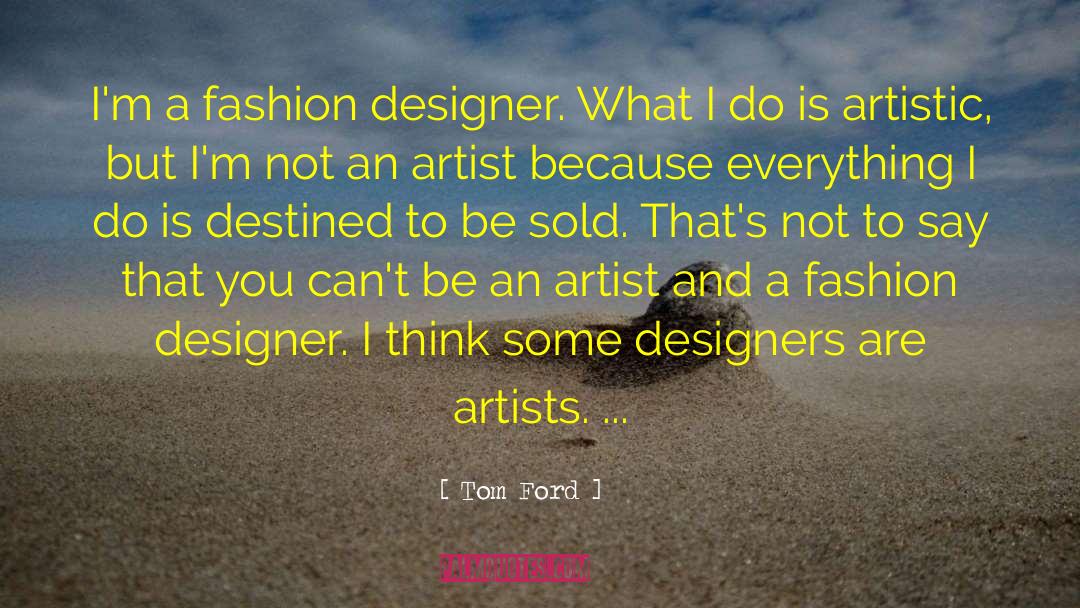 Tom Ford Quotes: I'm a fashion designer. What