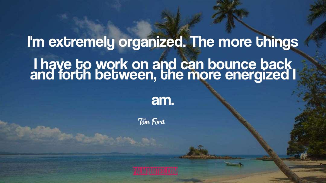 Tom Ford Quotes: I'm extremely organized. The more