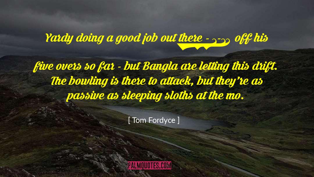 Tom Fordyce Quotes: Yardy doing a good job