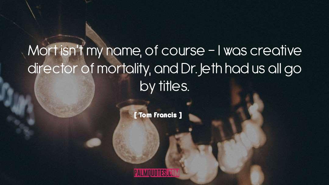 Tom Francis Quotes: Mort isn't my name, of