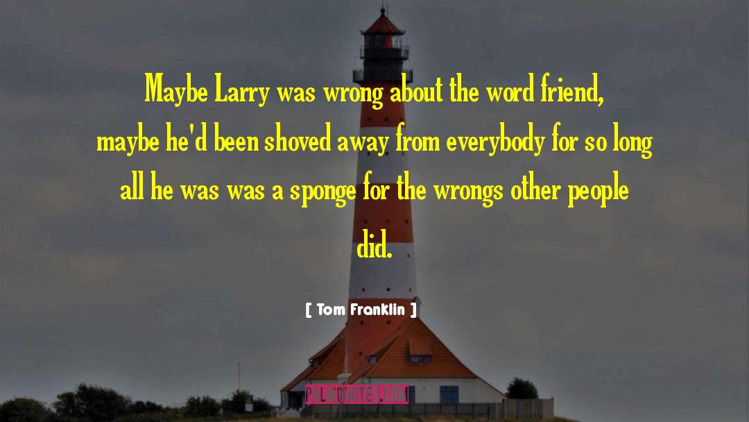 Tom Franklin Quotes: Maybe Larry was wrong about