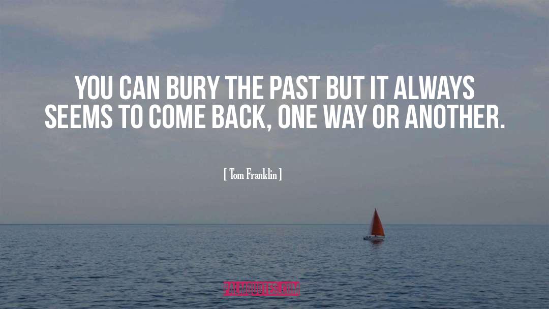 Tom Franklin Quotes: You can bury the past