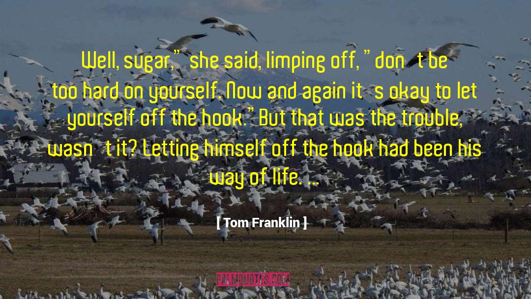 Tom Franklin Quotes: Well, sugar,