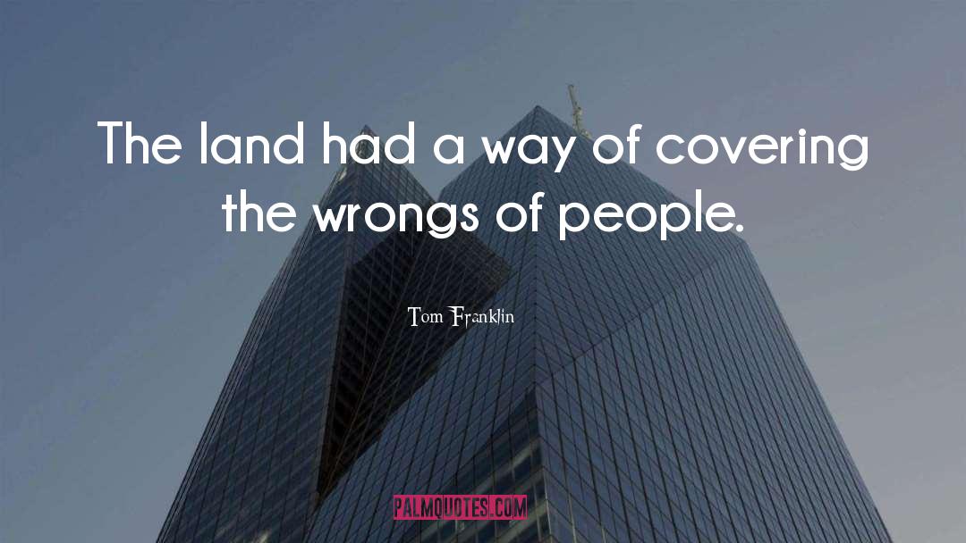 Tom Franklin Quotes: The land had a way