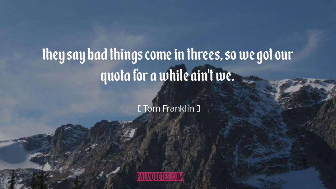 Tom Franklin Quotes: they say bad things come