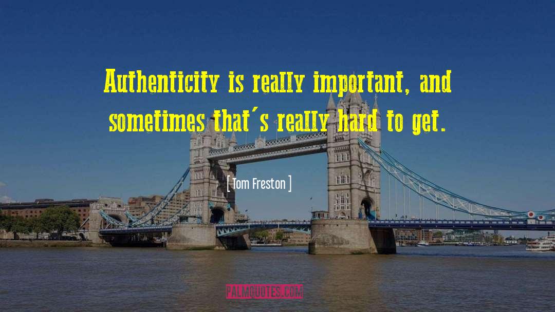 Tom Freston Quotes: Authenticity is really important, and