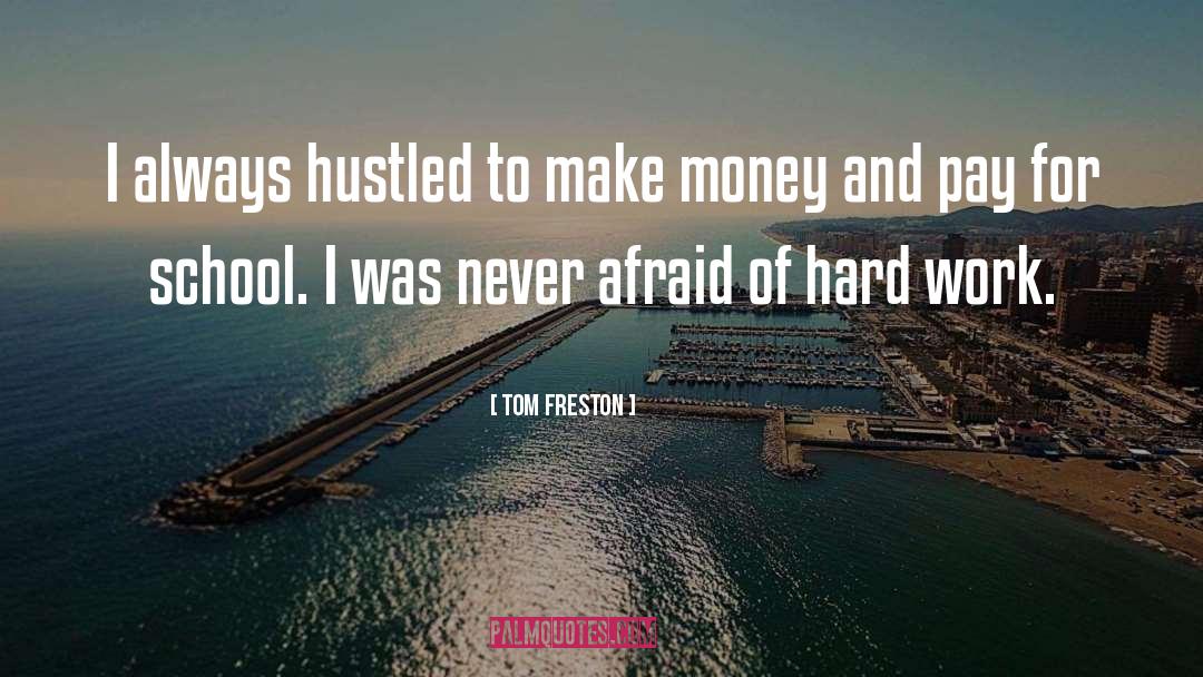 Tom Freston Quotes: I always hustled to make