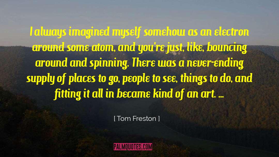 Tom Freston Quotes: I always imagined myself somehow