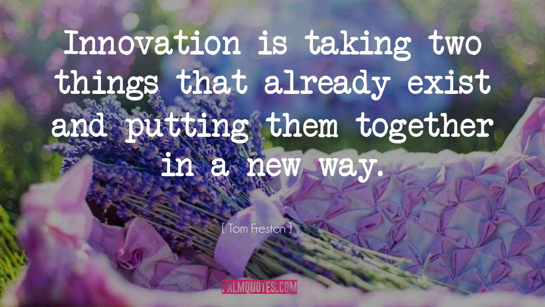 Tom Freston Quotes: Innovation is taking two things