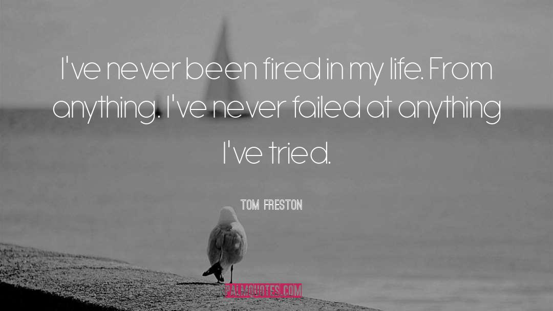 Tom Freston Quotes: I've never been fired in