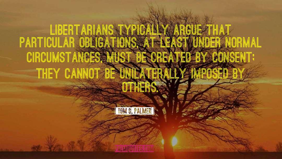 Tom G. Palmer Quotes: Libertarians typically argue that particular
