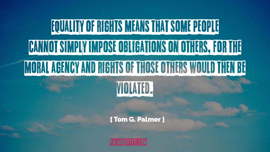 Tom G. Palmer Quotes: Equality of rights means that