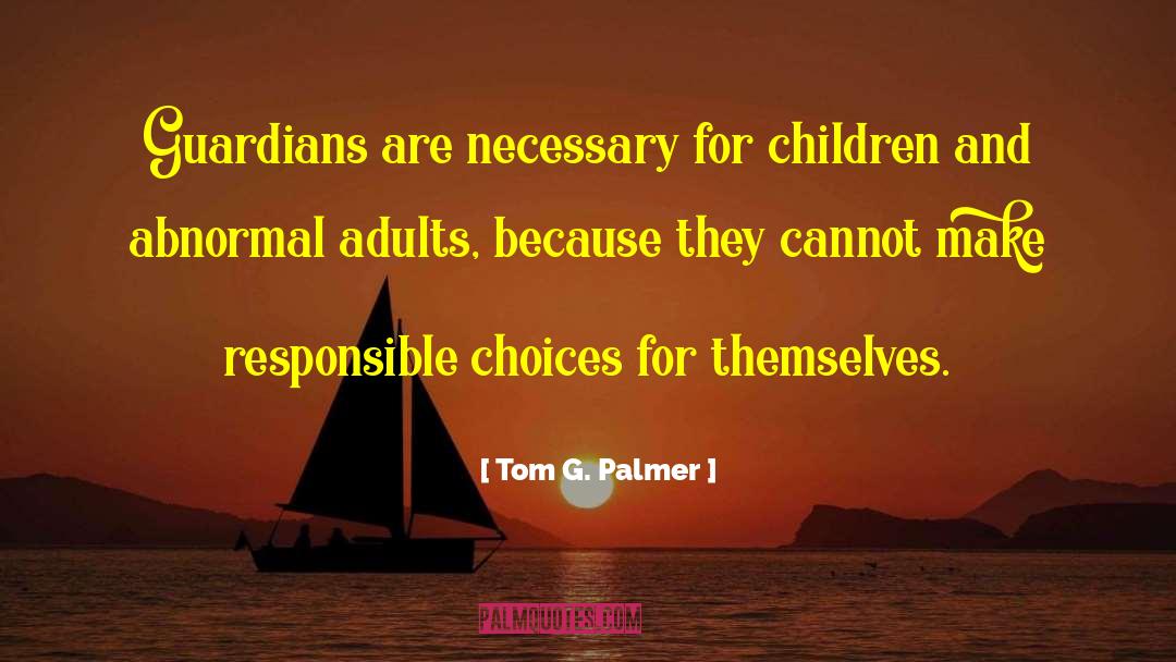 Tom G. Palmer Quotes: Guardians are necessary for children