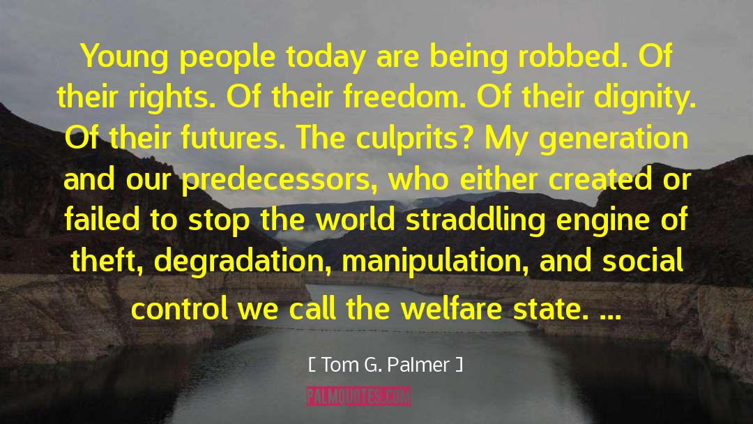 Tom G. Palmer Quotes: Young people today are being